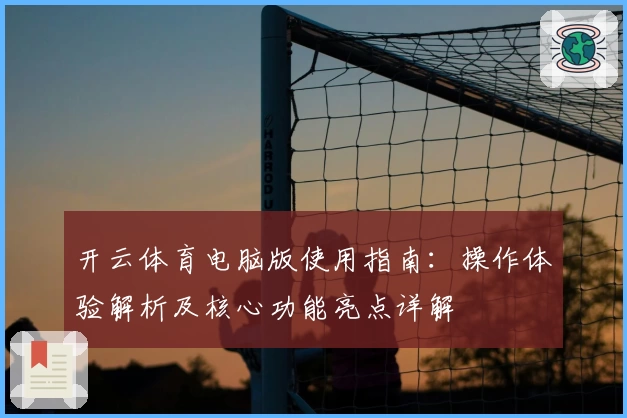 开云体育电脑版使用指南：操作体验解析及核心功能亮点详解