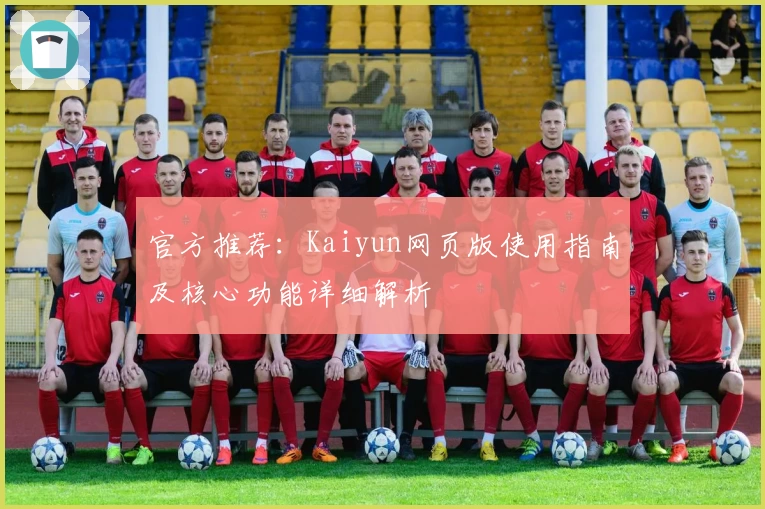 官方推荐：Kaiyun网页版使用指南及核心功能详细解析