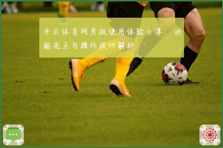 开云体育网页版使用体验分享：功能亮点与操作技巧解析
