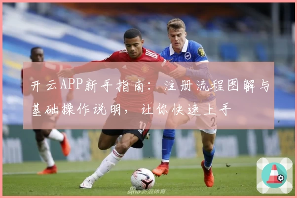 开云APP新手指南：注册流程图解与基础操作说明，让你快速上手