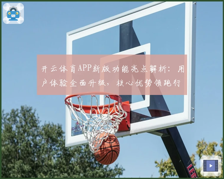 开云体育APP新版功能亮点解析：用户体验全面升级，核心优势领跑行业